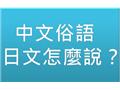 中文俗語日文怎麼說？其一