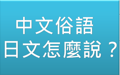 台灣人常說的俗語日文怎麼說？其五